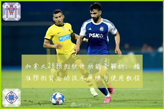 加拿大28预测软件功能全解析：精准预测背后的技术原理与使用教程