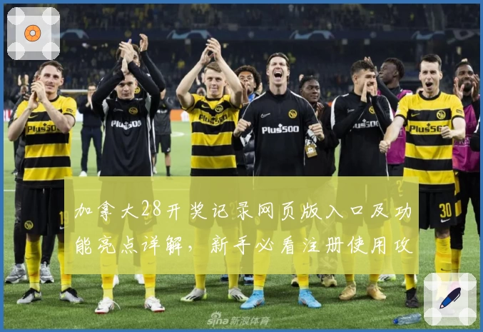 加拿大28开奖记录网页版入口及功能亮点详解，新手必看注册使用攻略