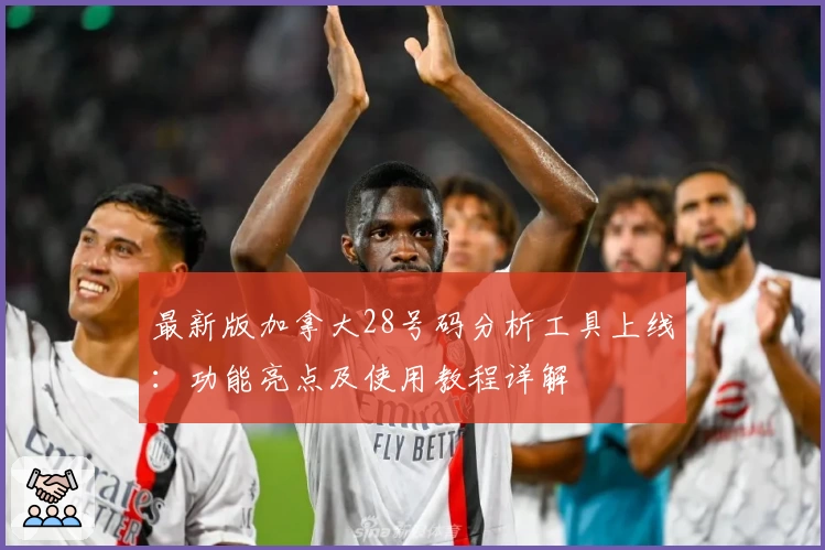 最新版加拿大28号码分析工具上线：功能亮点及使用教程详解