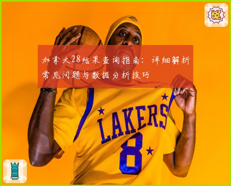 加拿大28结果查询指南：详细解析常见问题与数据分析技巧