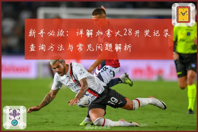 新手必读：详解加拿大28开奖记录查询方法与常见问题解析